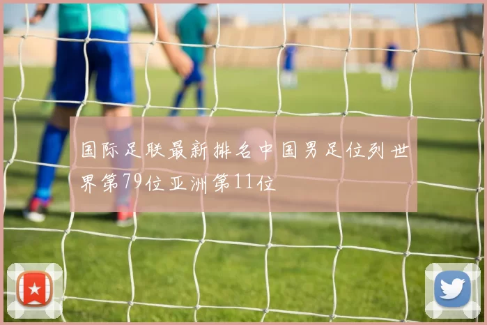 国际足联最新排名中国男足位列世界第79位亚洲第11位
