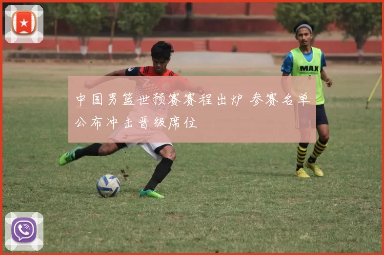 中国男篮世预赛赛程出炉 参赛名单公布冲击晋级席位