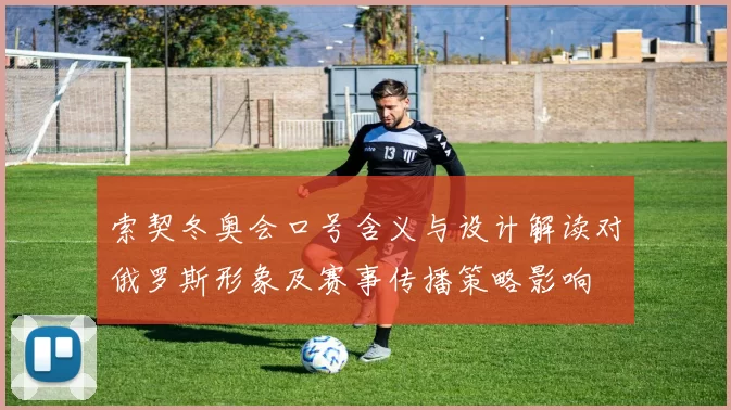 索契冬奥会口号含义与设计解读对俄罗斯形象及赛事传播策略影响