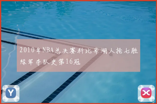 2010年NBA总决赛科比率湖人抢七胜绿军夺队史第16冠