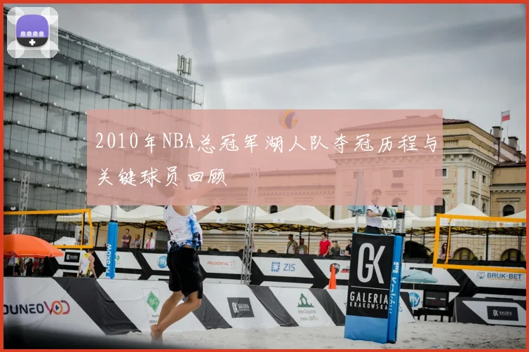 2010年NBA总冠军湖人队夺冠历程与关键球员回顾