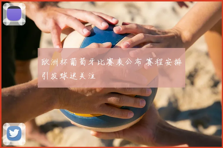 欧洲杯葡萄牙比赛表公布 赛程安排引发球迷关注